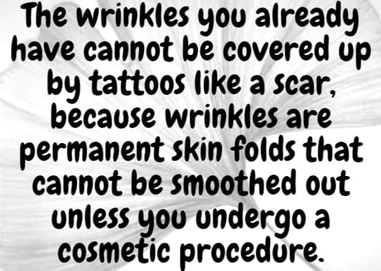 Tattoos can't smooth a wrinkled skin