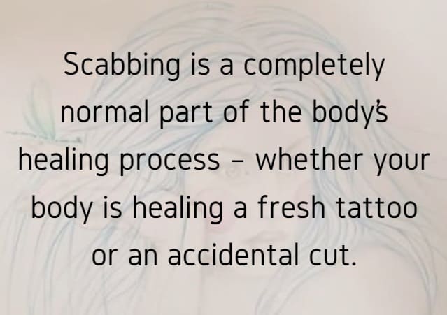 Scabbing is a normal part of the body's healing process